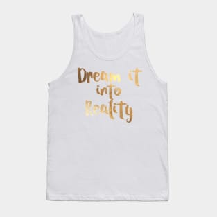 Dream it into Reality in faux gold Tank Top